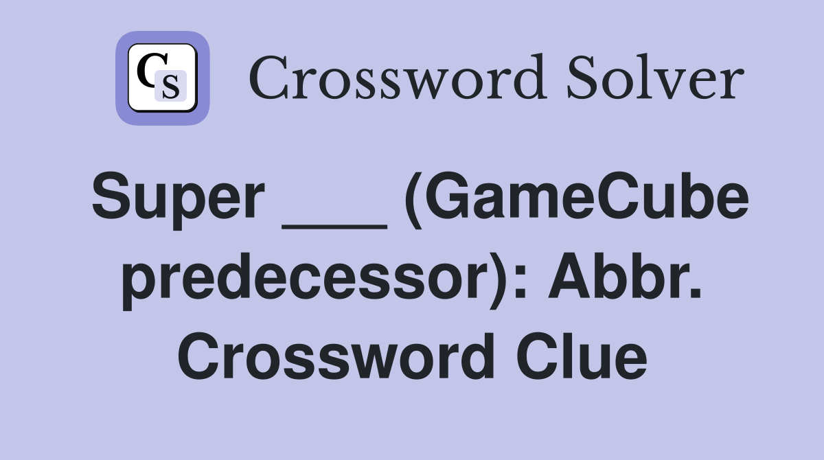 Super ___ (GameCube predecessor): Abbr. Crossword Clue