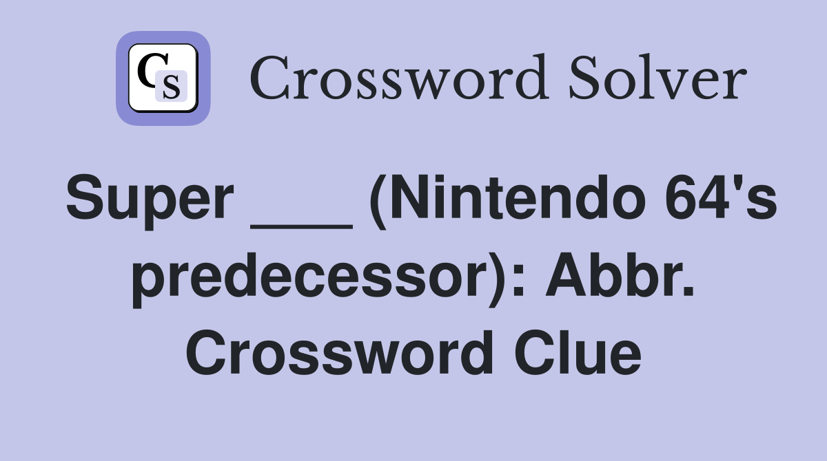 Super ___ (Nintendo 64's predecessor): Abbr. Crossword Clue