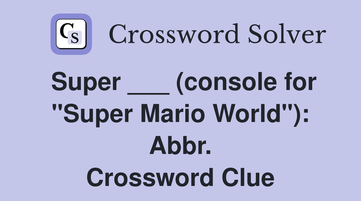 Super ___ (console for "Super Mario World"): Abbr. Crossword Clue