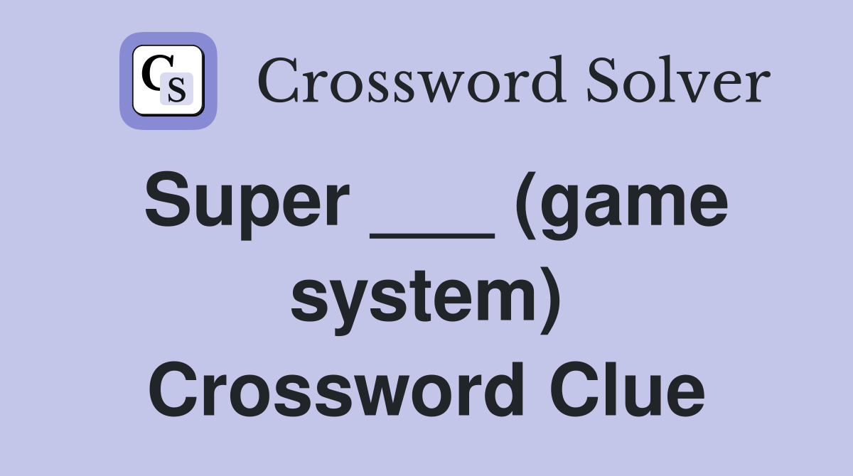 Super ___ (game system) Crossword Clue