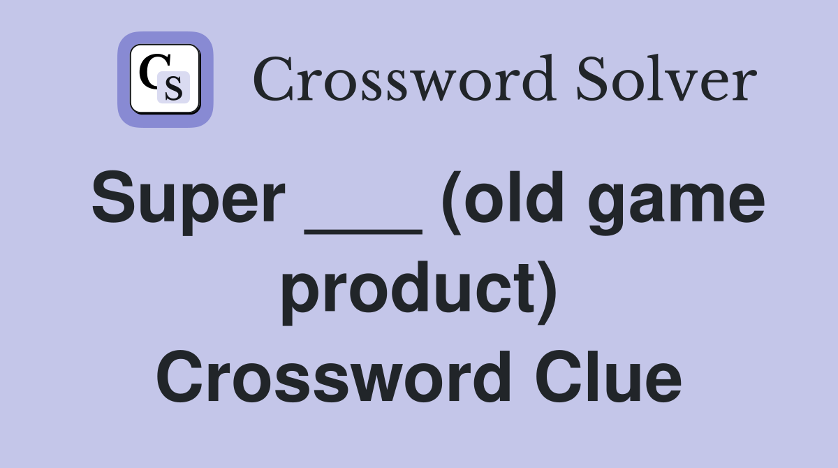 Super ___ (old game product) Crossword Clue