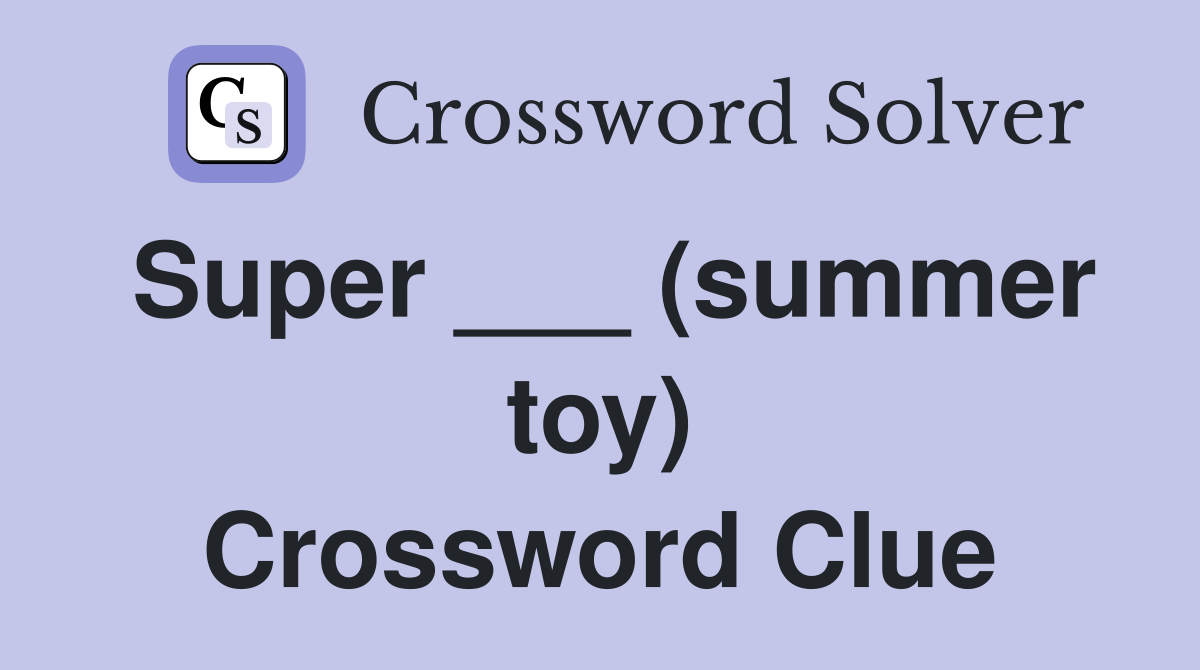 Super ___ (summer toy) Crossword Clue