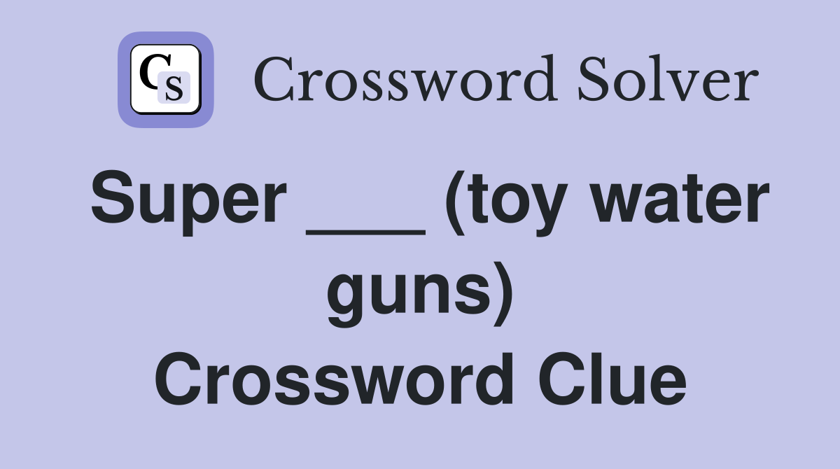Super ___ (toy water guns) Crossword Clue