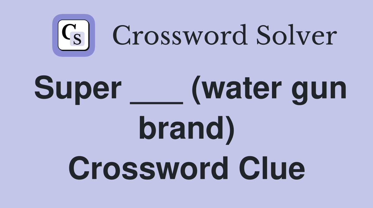 Super ___ (water gun brand) Crossword Clue
