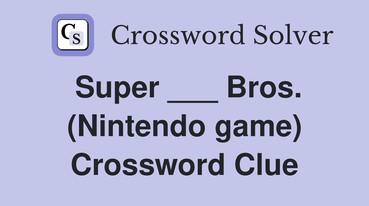 Super ___ Bros. (Nintendo game) Crossword Clue