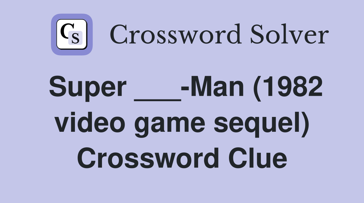 Super ___-Man (1982 video game sequel) Crossword Clue
