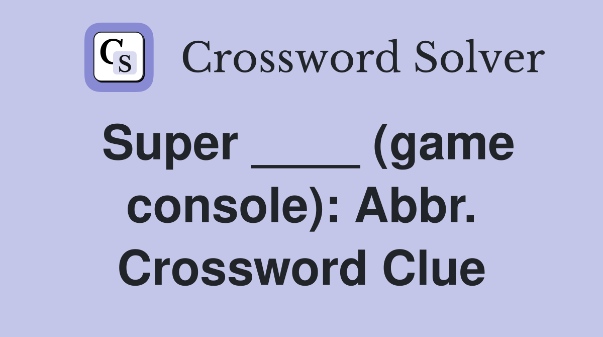 Super ____ (game console): Abbr. Crossword Clue