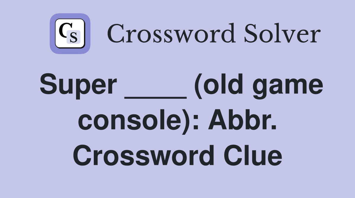 Super ____ (old game console): Abbr. Crossword Clue