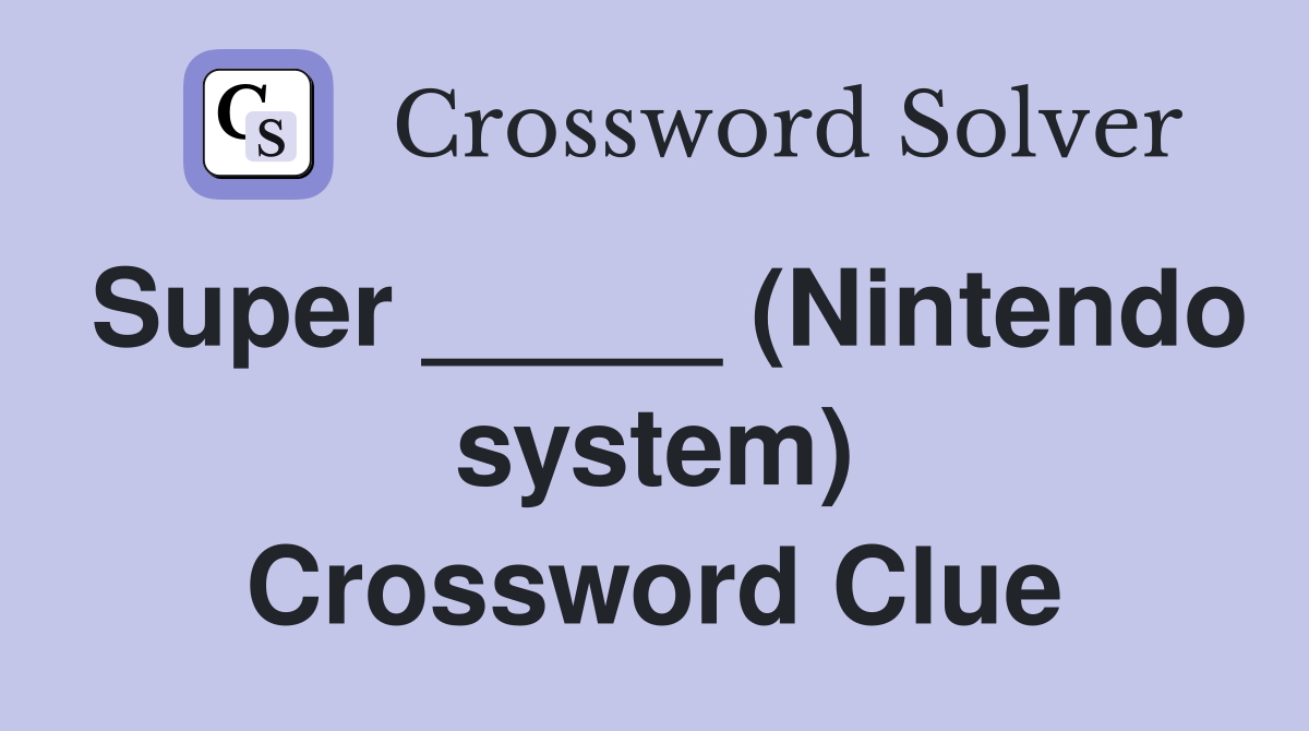 Super _____ (Nintendo system) Crossword Clue