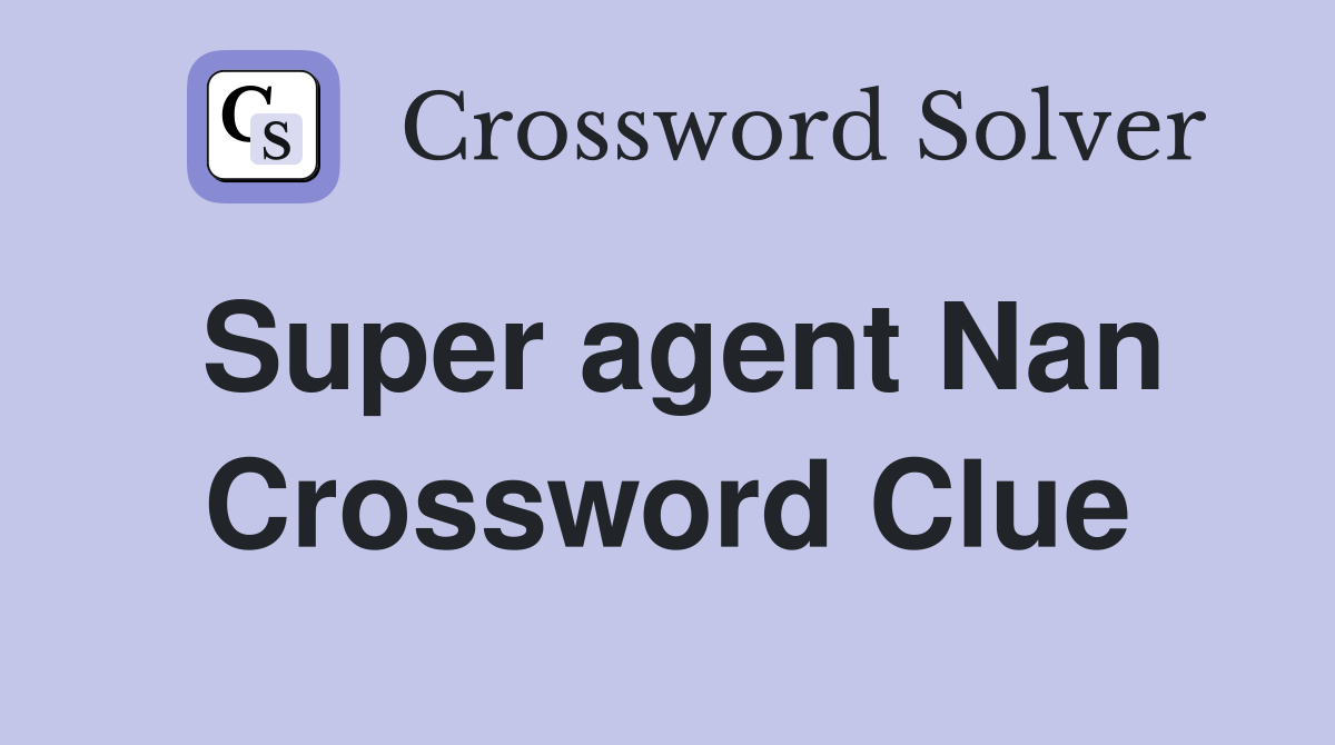 Super agent Nan Crossword Clue
