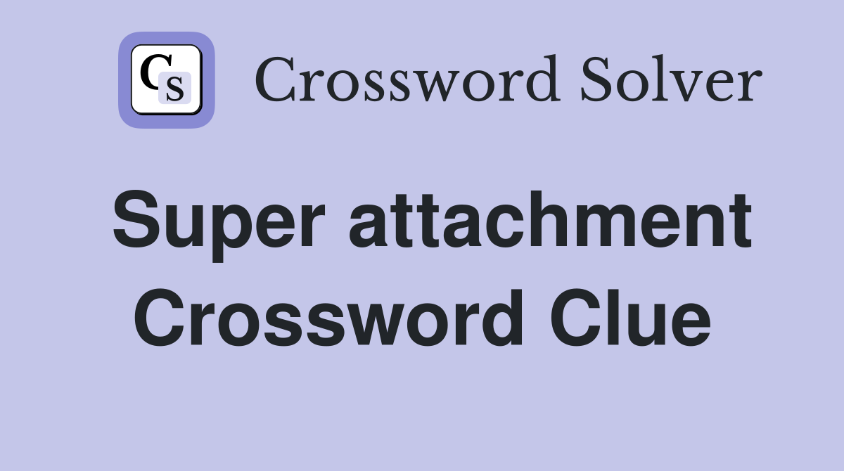 Super attachment Crossword Clue