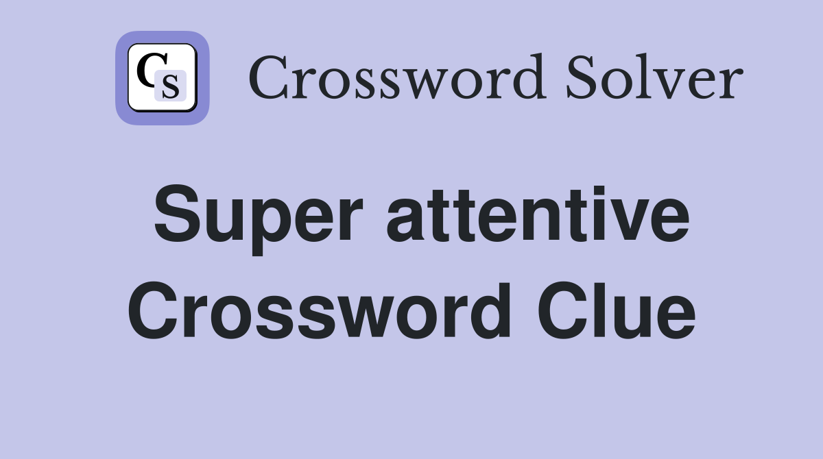 Super attentive Crossword Clue Answers Crossword Solver
