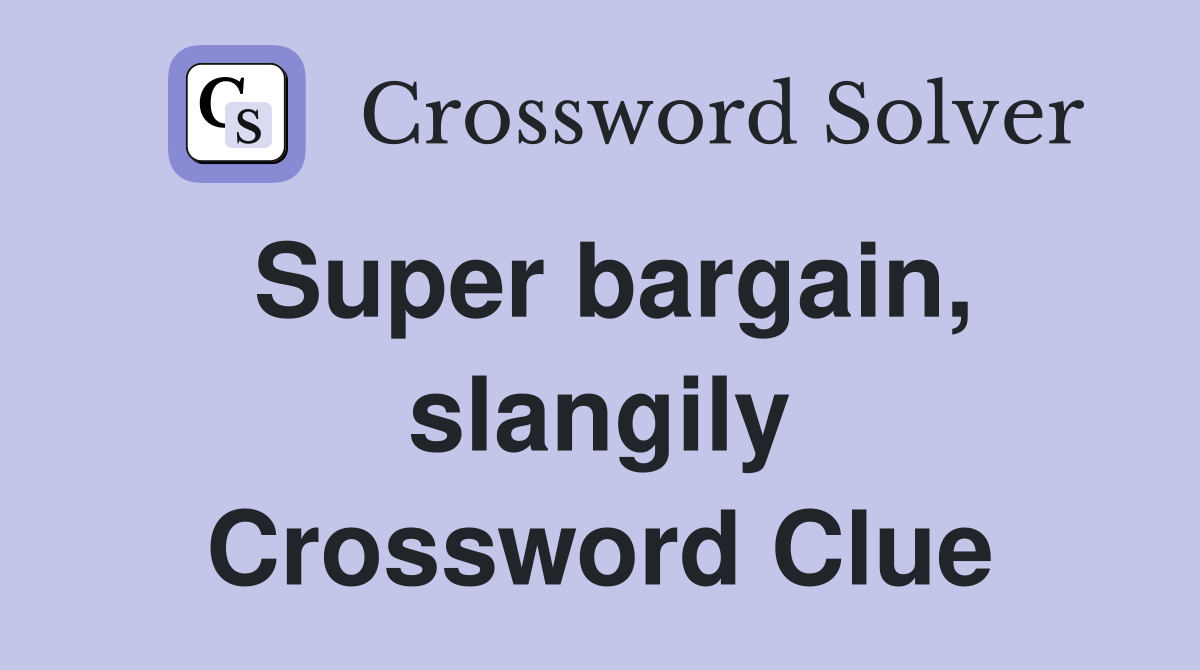 Super bargain, slangily Crossword Clue