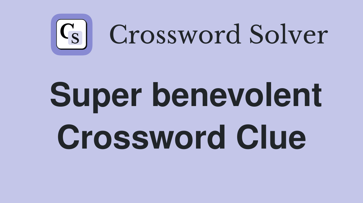 Super benevolent Crossword Clue