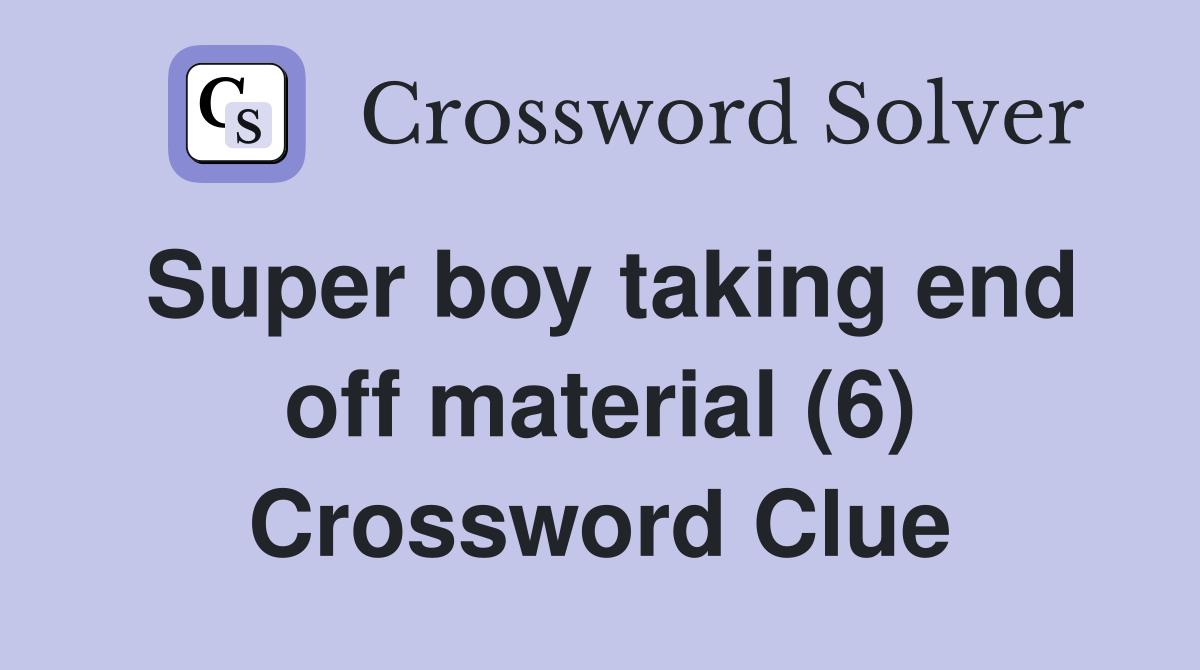 Super boy taking end off material (6) Crossword Clue
