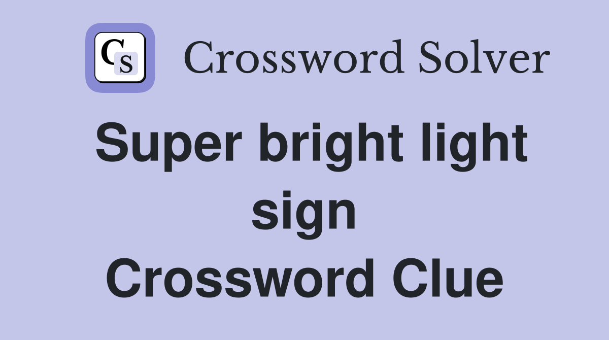 Super bright light sign Crossword Clue