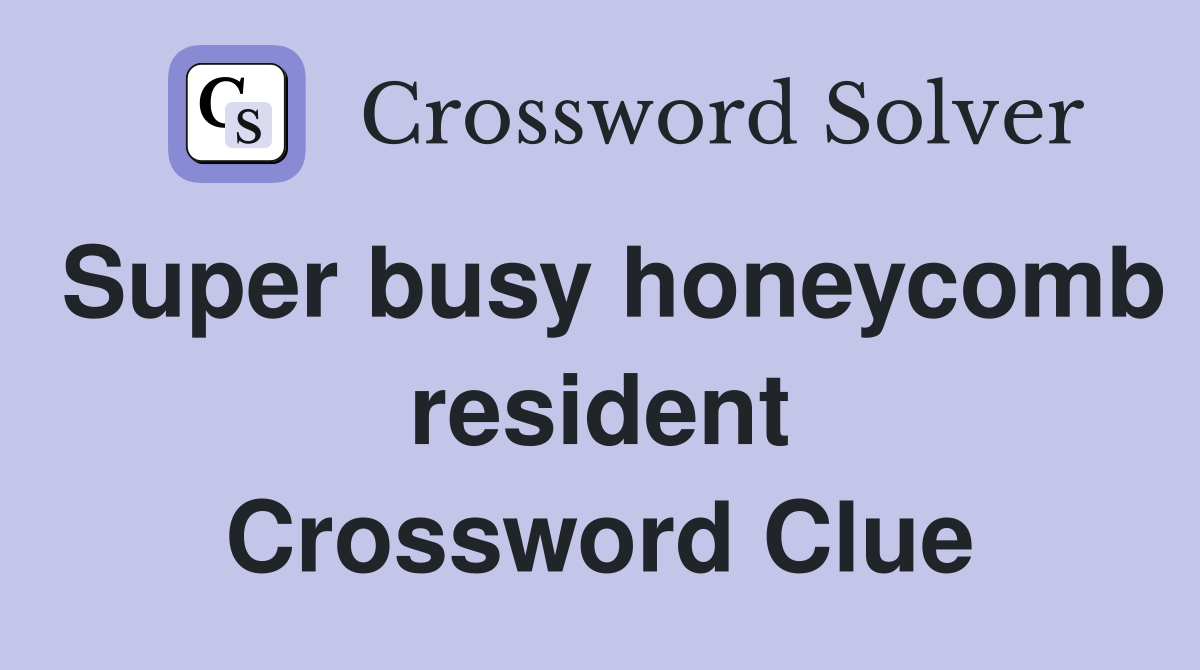 Super busy honeycomb resident Crossword Clue