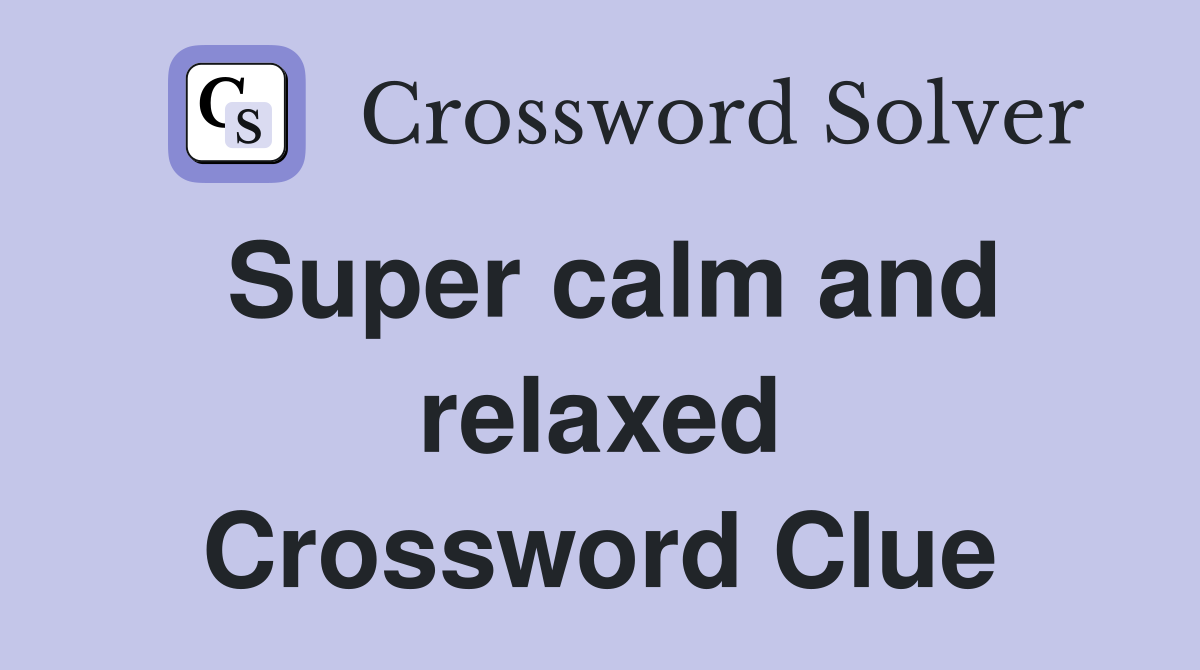 Super calm and relaxed Crossword Clue