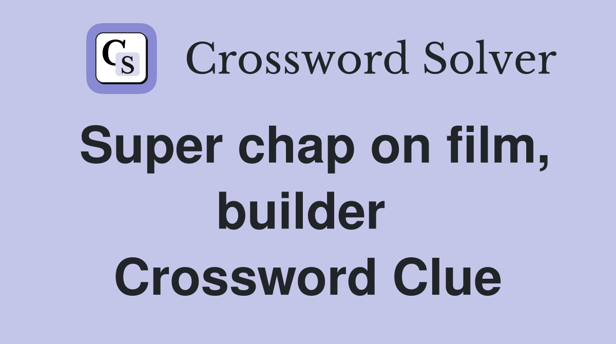 Super chap on film, builder  Crossword Clue