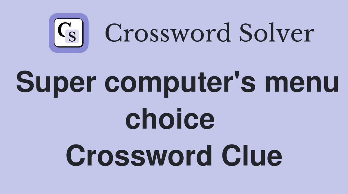 Super computer's menu choice  Crossword Clue