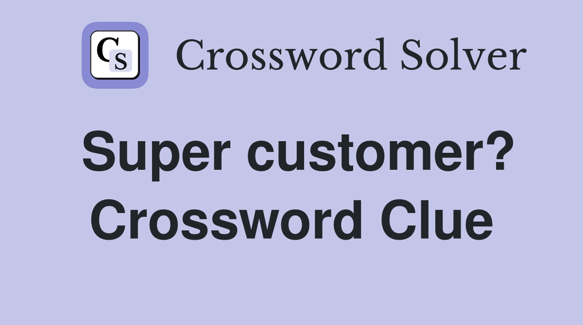 Super customer? Crossword Clue