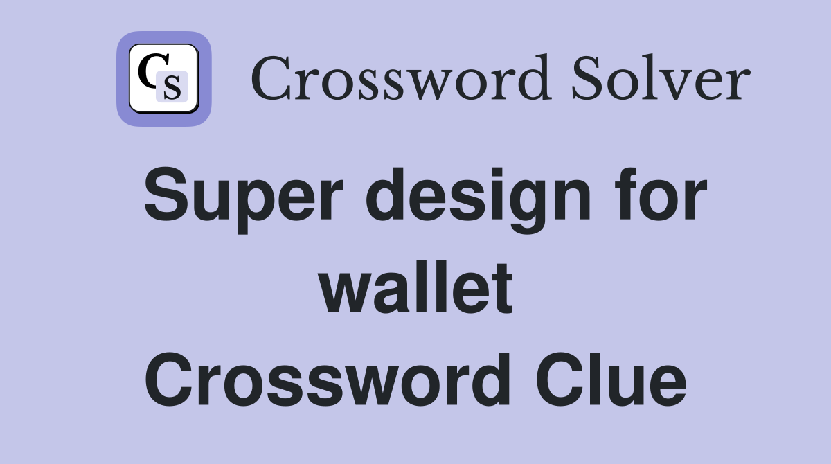 Super design for wallet Crossword Clue