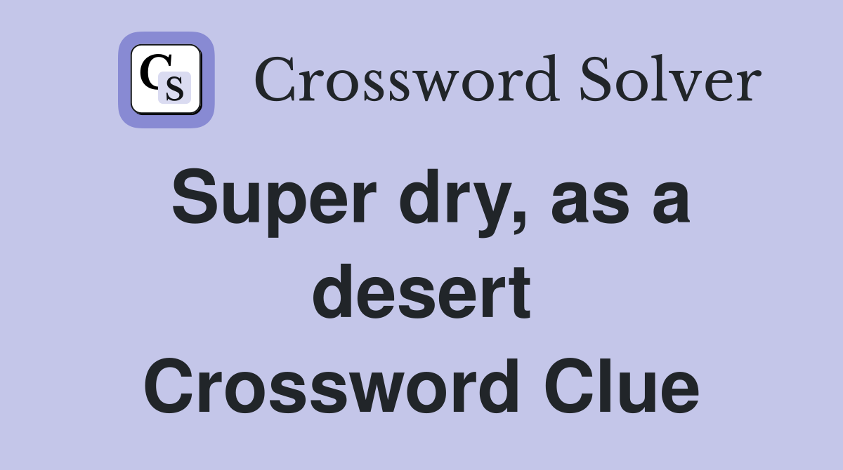 Super dry, as a desert Crossword Clue