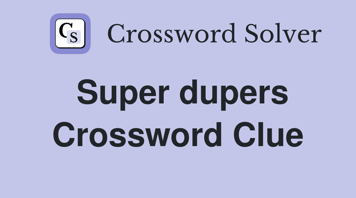 Super dupers Crossword Clue
