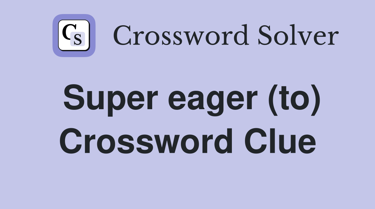 Super eager (to) Crossword Clue