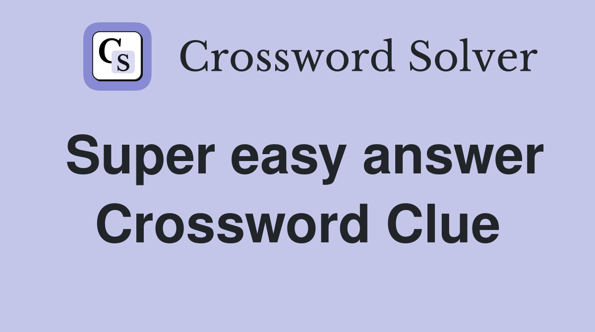 Super easy answer Crossword Clue