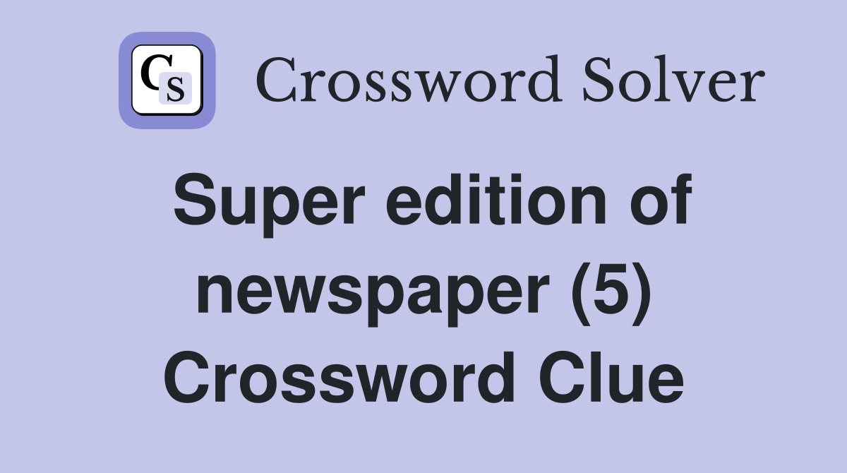 Super edition of newspaper (5) Crossword Clue