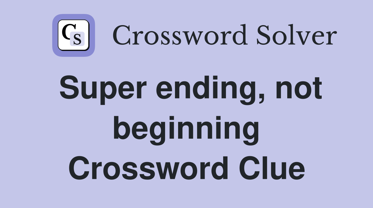 Super ending, not beginning Crossword Clue