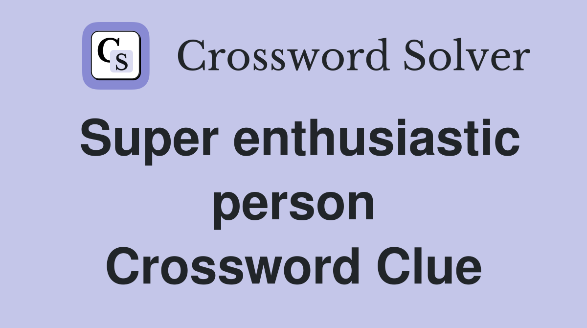 Super enthusiastic person Crossword Clue