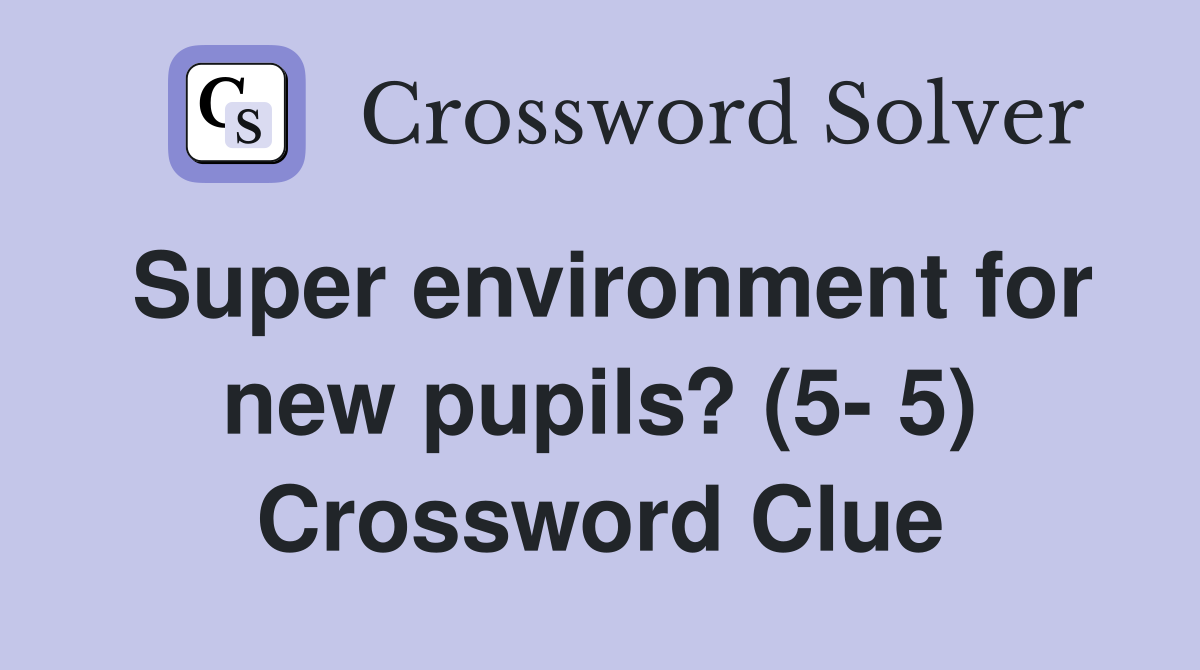 Super environment for new pupils? (5- 5) Crossword Clue