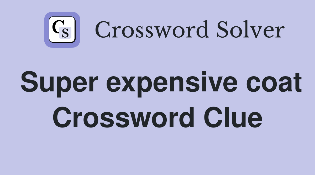 Super expensive coat Crossword Clue