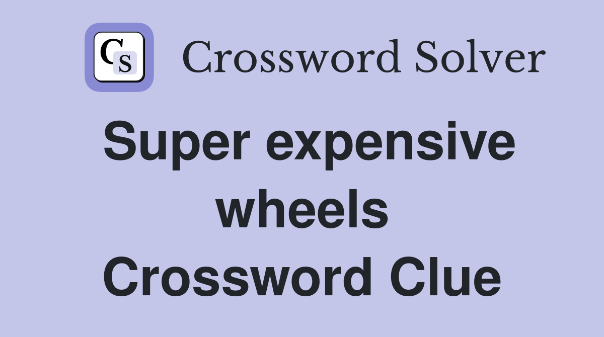 Super expensive wheels Crossword Clue