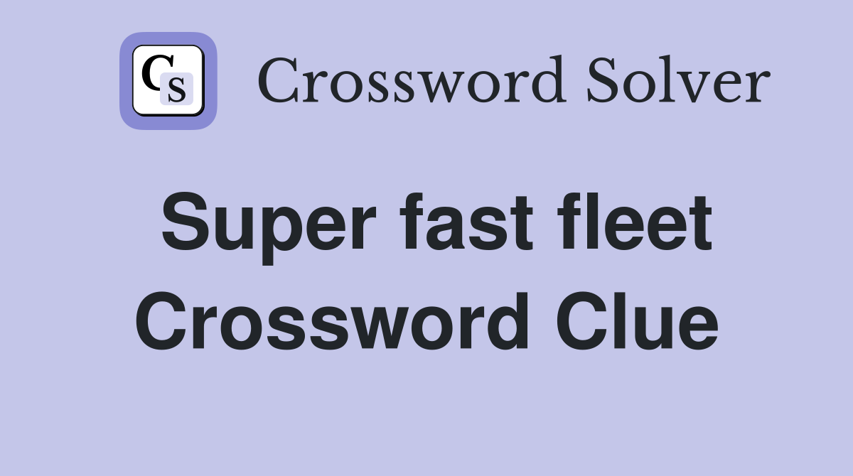 Super fast fleet Crossword Clue