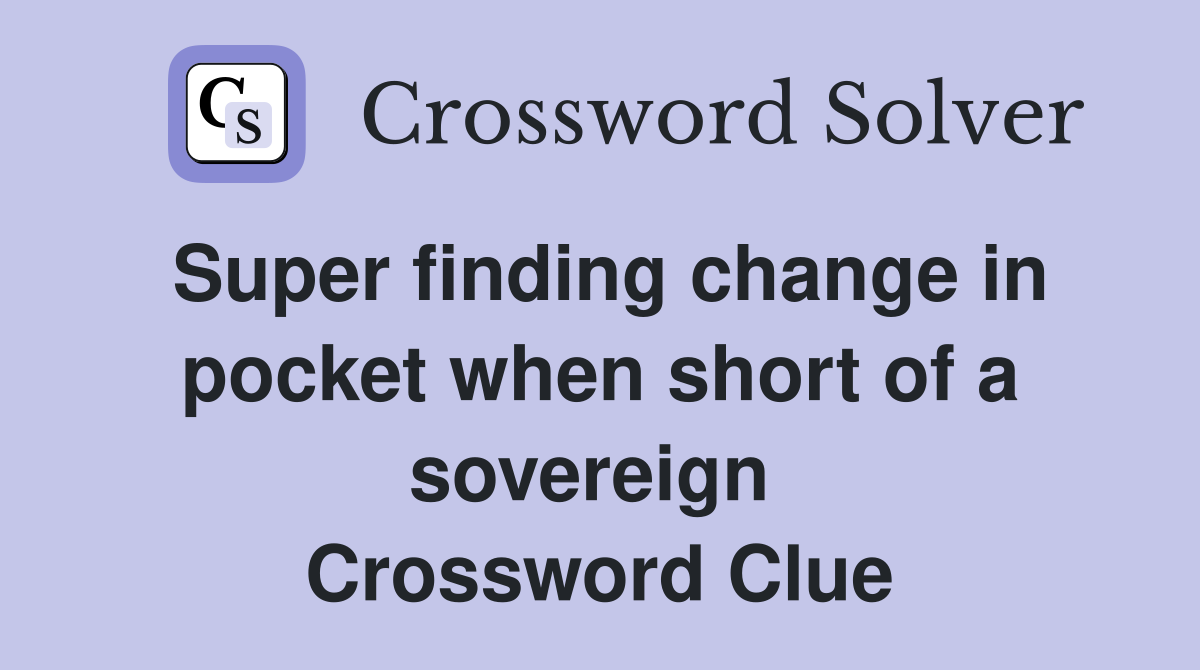 Super finding change in pocket when short of a sovereign  Crossword Clue