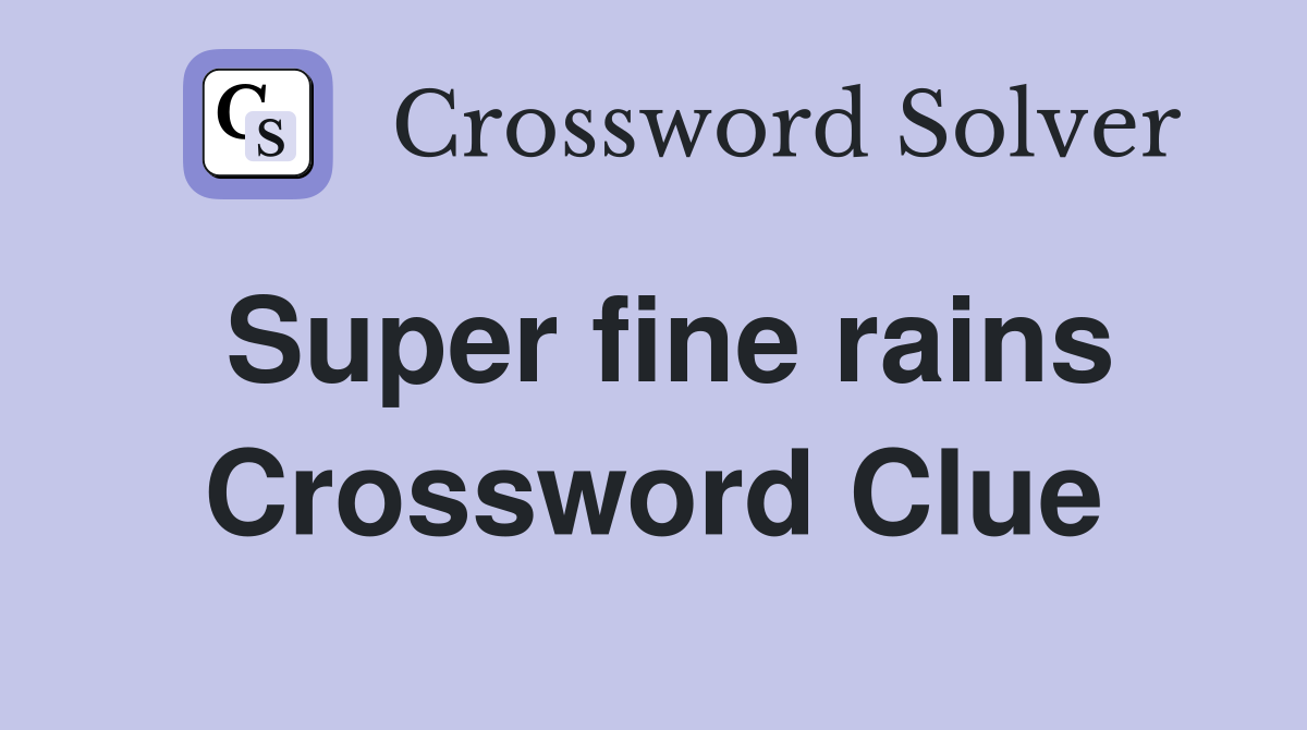 Super fine rains Crossword Clue