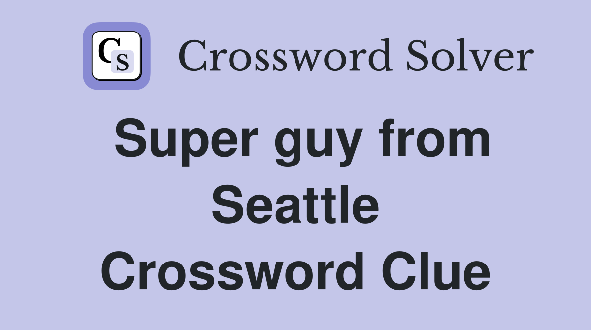 Super guy from Seattle Crossword Clue