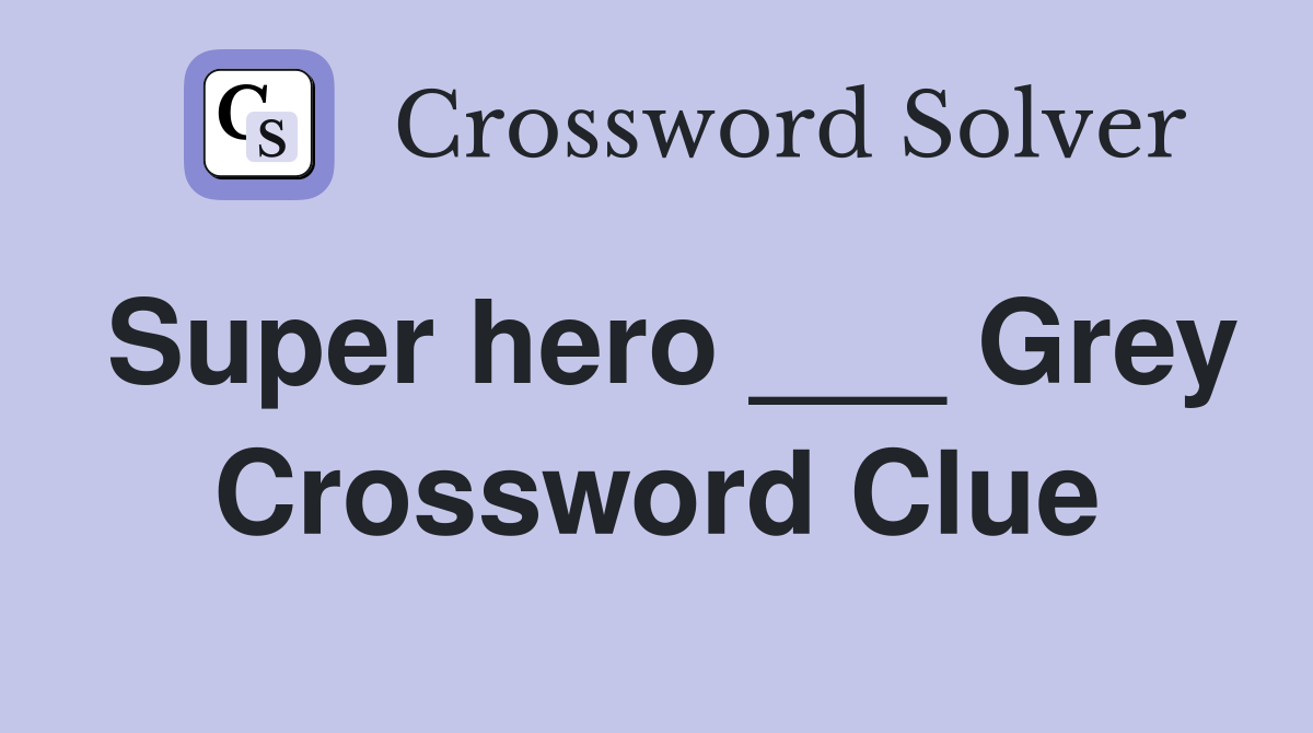 Super hero ___ Grey Crossword Clue