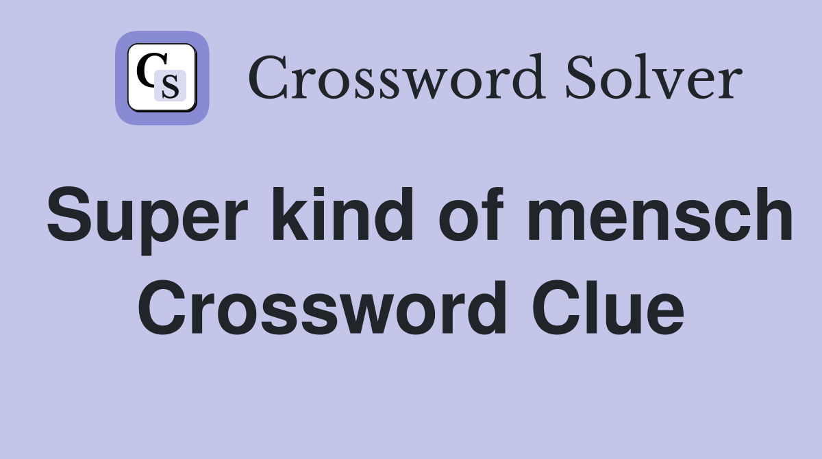 Super kind of mensch Crossword Clue