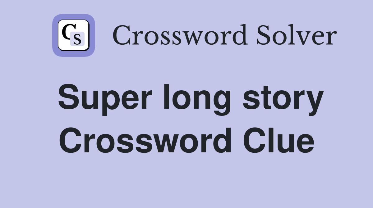 Super long story Crossword Clue
