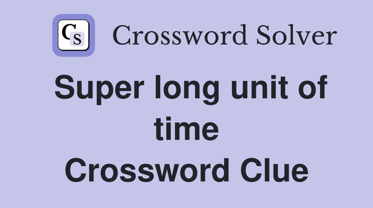 Super long unit of time Crossword Clue