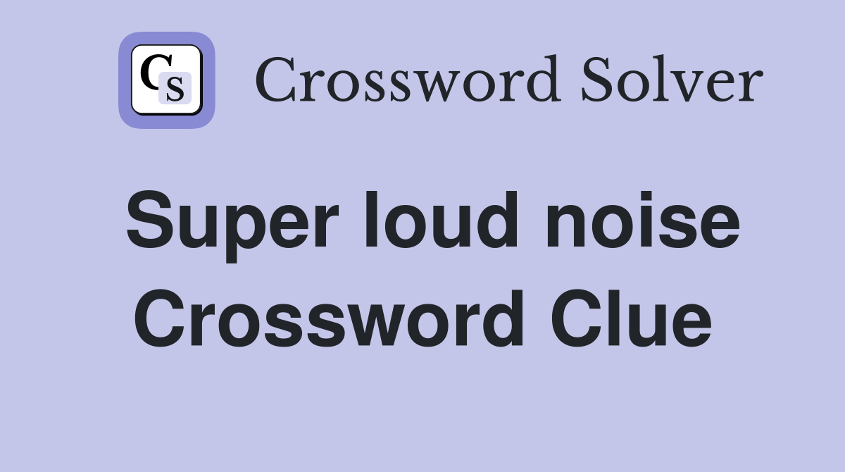 Super loud noise Crossword Clue