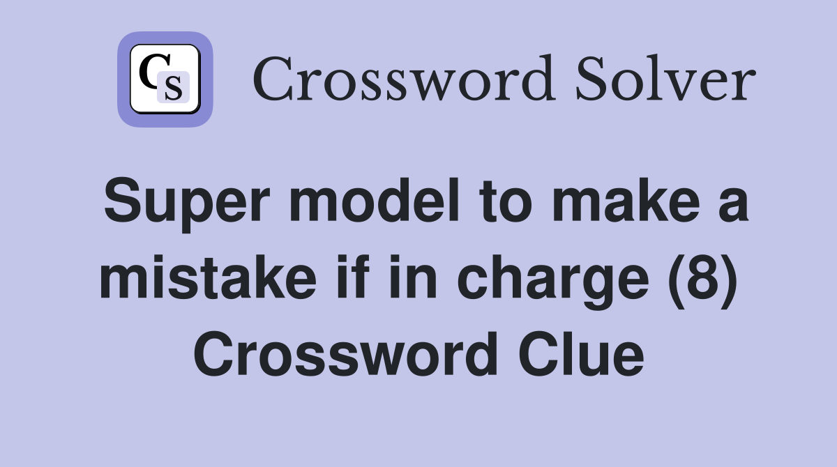 Super model to make a mistake if in charge (8) Crossword Clue
