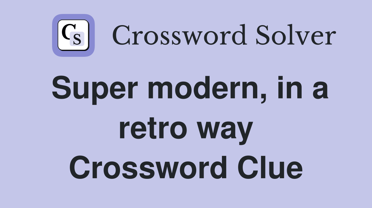 Super modern, in a retro way Crossword Clue
