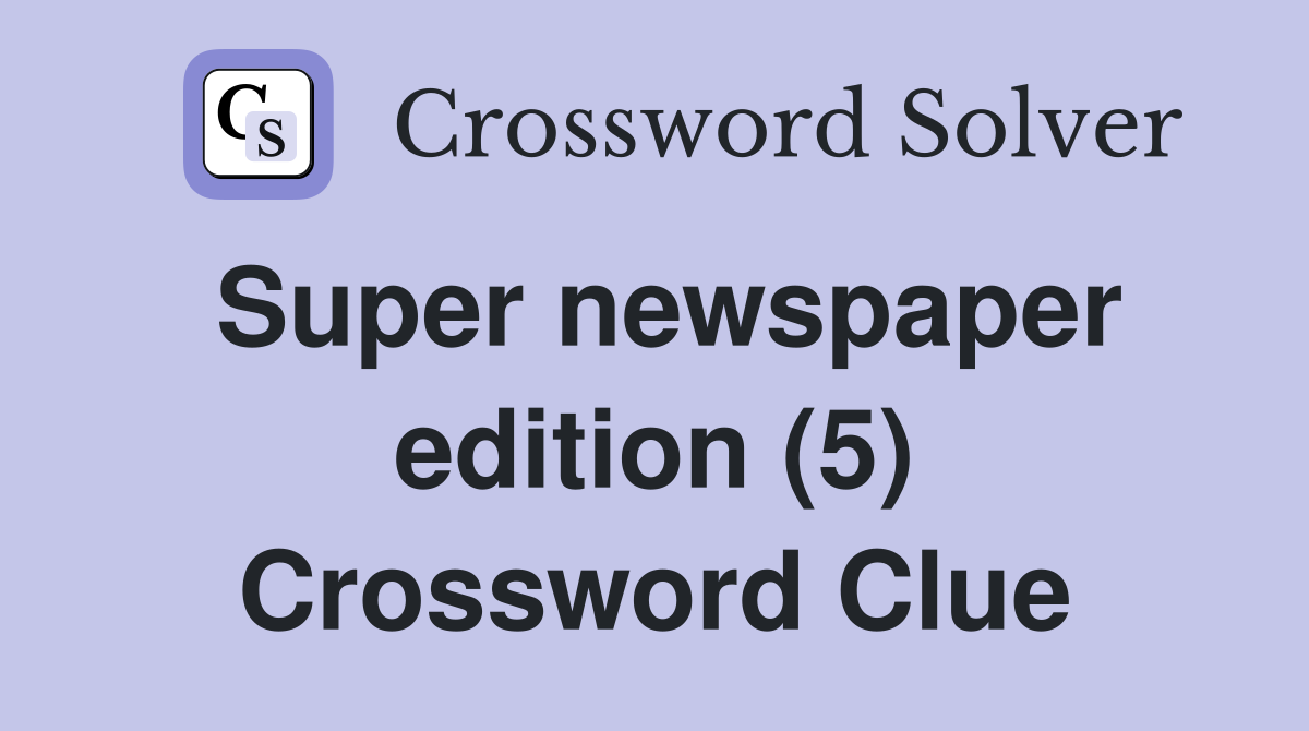 Super newspaper edition (5) Crossword Clue
