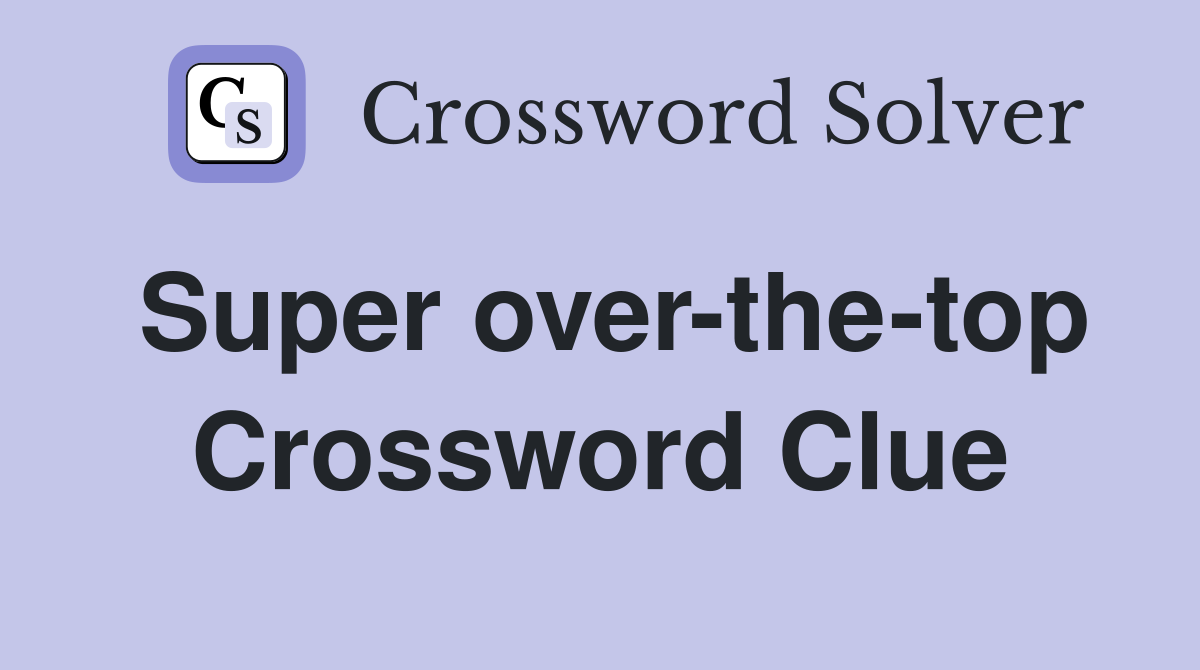 Super over-the-top Crossword Clue