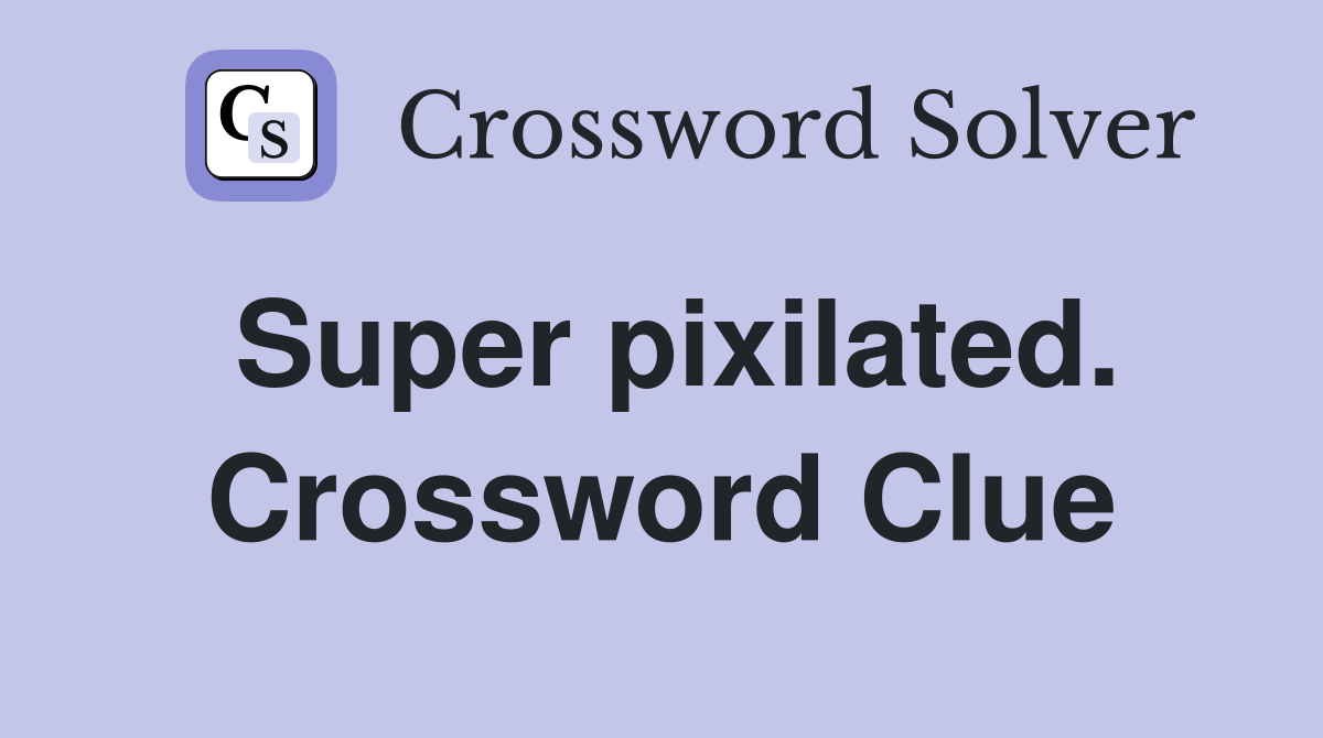 Super pixilated. Crossword Clue